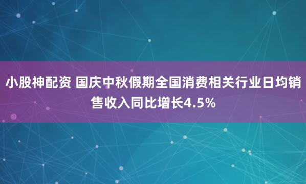 小股神配资 国庆中秋假期全国消费相关行业日均销售收入同比增长4.5%