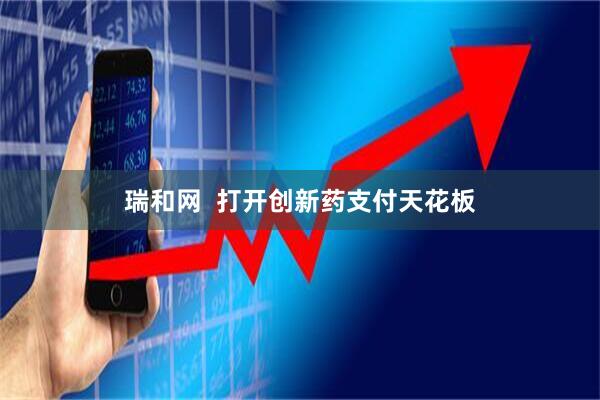 瑞和网  打开创新药支付天花板