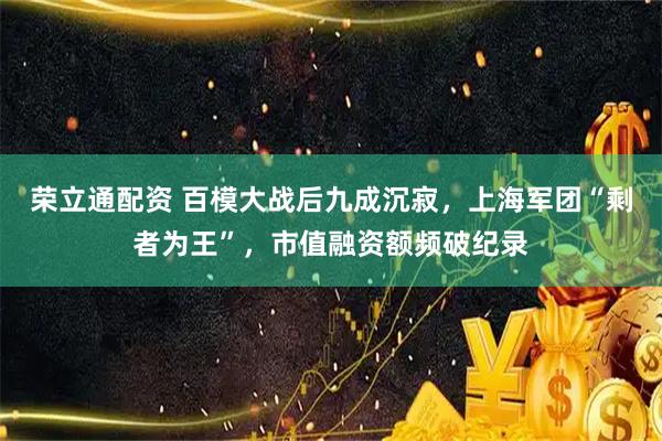 荣立通配资 百模大战后九成沉寂，上海军团“剩者为王”，市值融资额频破纪录